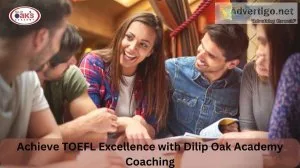 Achieve toefl excellence with dilip oak academy s coaching