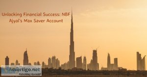 Unlock your financial potential with nbf ajyal s max saver accou