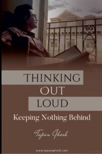 Thinking out loud ? keeping nothing behind - tapan ghosh