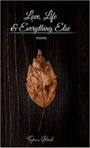 Love, life & everything else: poems - tapan ghosh