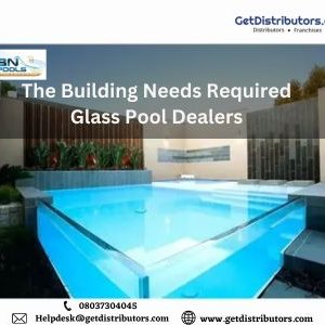 The building needs required glass pool dealers