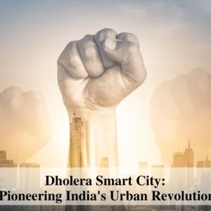 Dholera smart city: pioneering india s urban revolution
