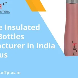 Reliable insulated water bottles manufacturer in india -tuffplus
