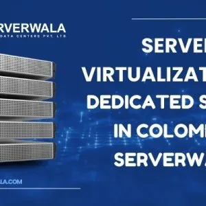Server virtualization & dedicated server in colombia| serverwala
