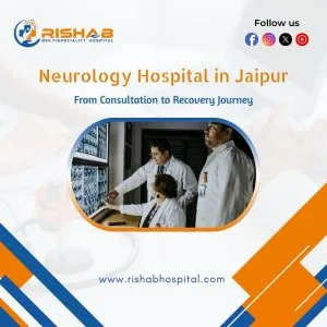 Neurology hospital in jaipur: from consultation to recovery jour