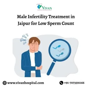 Male infertility treatment in jaipur for low sperm count