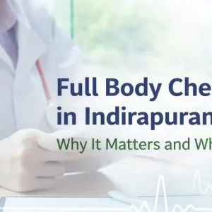Full body checkup in indirapuram why it matters and where to st