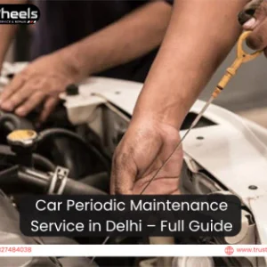 Car periodic maintenance service in delhi full guide
